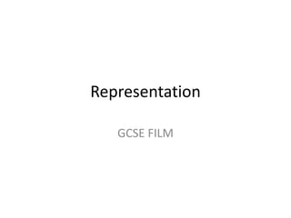 Representation

   GCSE FILM
 