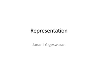 Representation
Janani Yogeswaran
 