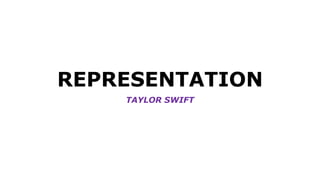 REPRESENTATION
TAYLOR SWIFT

 
