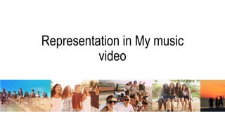 Representation in My music
video
 
