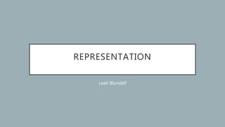 REPRESENTATION
Leah Blundell
 