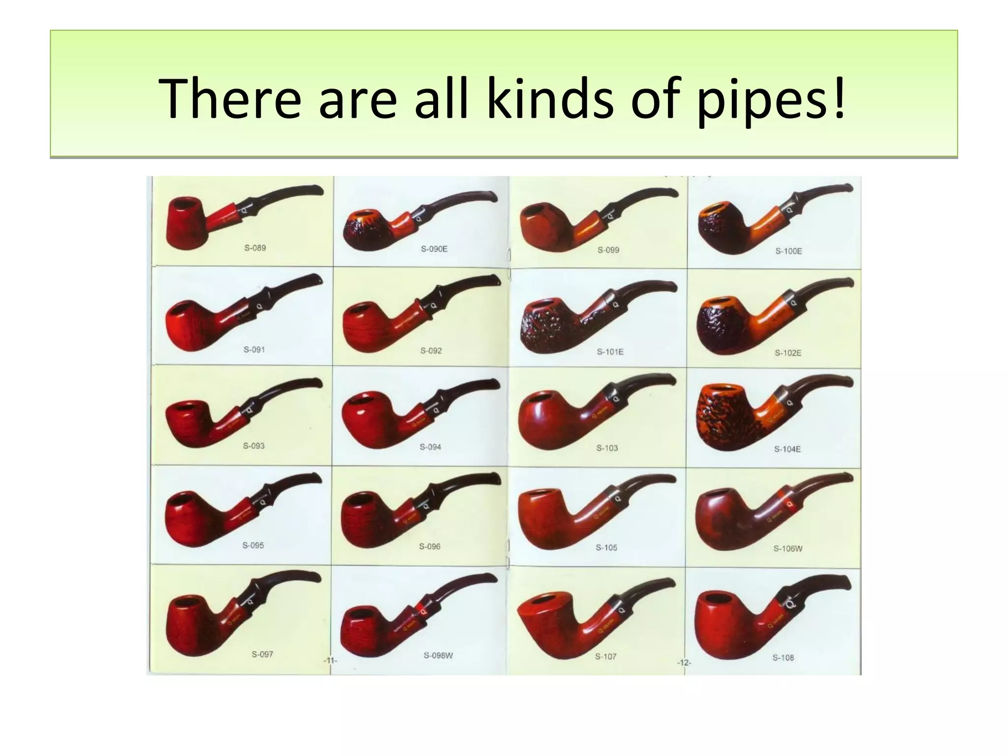There are all kinds of pipes!

 