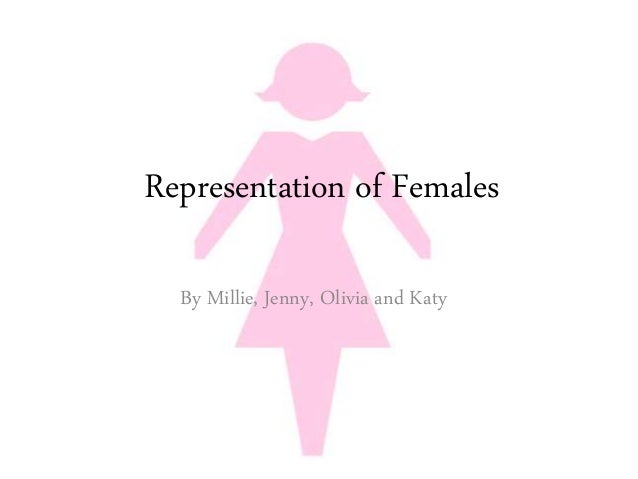 Representation of Females
By Millie, Jenny, Olivia and Katy
 