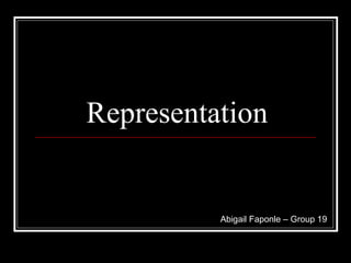 Representation


          Abigail Faponle – Group 19
 