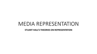 MEDIA REPRESENTATION
STUART HALL’S THEORIES ON REPRESENTATION
 