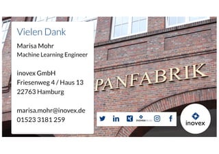 Vielen Dank
Marisa Mohr
Machine Learning Engineer
inovex GmbH
Friesenweg 4 / Haus 13
22763 Hamburg
marisa.mohr@inovex.de
01523 3181 259
 