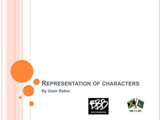 REPRESENTATION OF CHARACTERS
By Uzair Babar
 