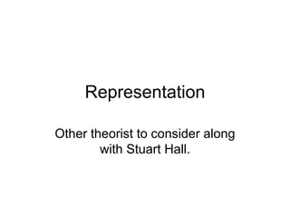 Representation Other theorist to consider along with Stuart Hall. 