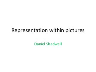 Representation within pictures
Daniel Shadwell
 