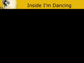 Inside I’m Dancing
 