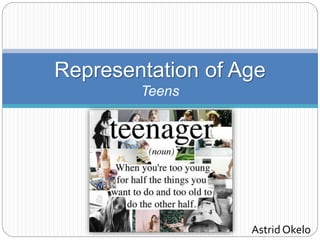 Astrid Okelo
Representation of Age
Teens
 