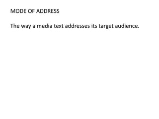 MODE OF ADDRESS
The way a media text addresses its target audience.
 