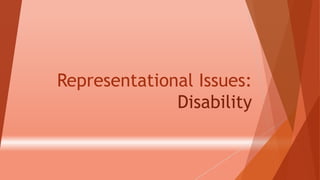Representational Issues:
Disability

 