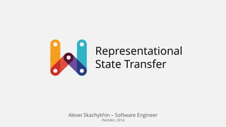 Representational
State Transfer
Alexei Skachykhin – Software Engineer
iTechArt, 2014
 
