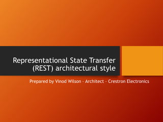 Representational State Transfer
(REST) architectural style
Prepared by Vinod Wilson – Architect – Crestron Electronics
 