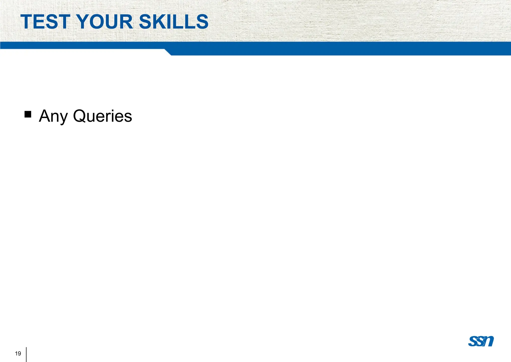 19
TEST YOUR SKILLS
 Any Queries
 