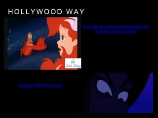 H O L L Y W O O D W A Y
The Little Mermaid (1989) Sebastian the
work-shy Jamaican crab?
Aladdin (1992) 'Evil' Arabs
 