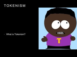 T O K E N I S M
• What is Tokenism?
 