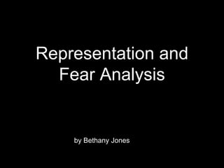 Representation and
Fear Analysis
by Bethany Jones
 