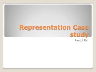 Representation Case study Ranjot Rai 
