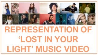 REPRESENTATION OF
‘LOST IN YOUR
LIGHT’ MUSIC VIDEO
 
