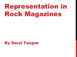Representation in
Rock Magazines



By Daryl Teague
 