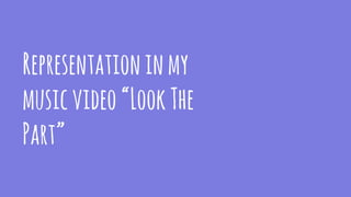 Representationinmy
musicvideo“LookThe
Part”
 