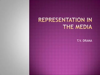 Representation in the Media T.V. DRAMA 