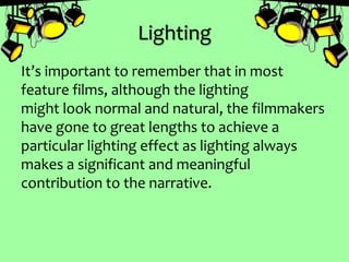 Lighting
It’s important to remember that in most
feature films, although the lighting
might look normal and natural, the f...