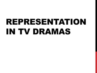 REPRESENTATION
IN TV DRAMAS
 