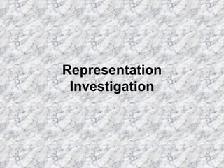 Representation
 Investigation
 