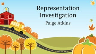 Representation
Investigation
Paige Atkins
 