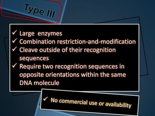  Large enzymes
 Combination restriction-and-modification
 Cleave outside of their recognition
  sequences
 Require two recognition sequences in
  opposite orientations within the same
  DNA molecule
 
