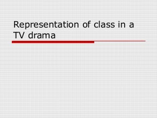 Representation of class in a
TV drama

 