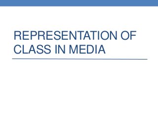 REPRESENTATION OF
CLASS IN MEDIA

 