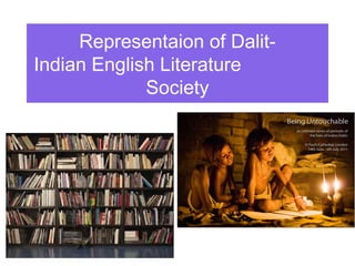 Representaion of DalitIndian English Literature
Society

 