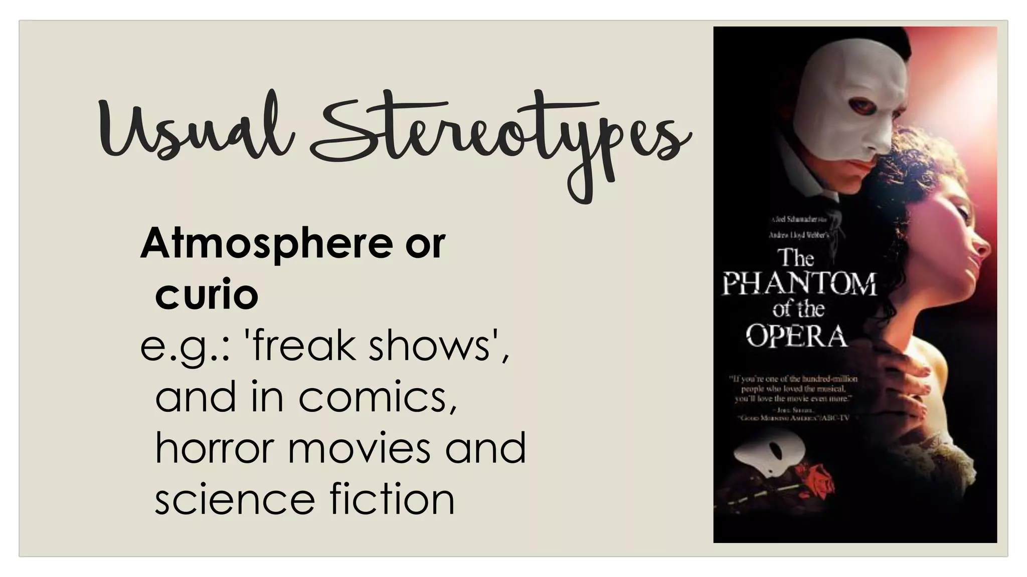 UsualStereotypes
Atmosphere or
curio
e.g.: 'freak shows',
and in comics,
horror movies and
science fiction
 
