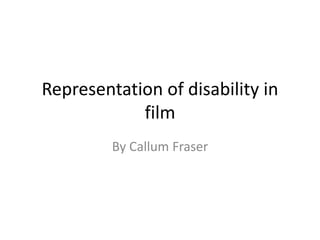 Representation of disability in
film
By Callum Fraser
 