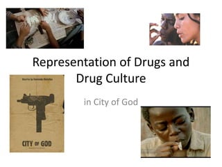 Representation of Drugs and 
Drug Culture 
in City of God 
 