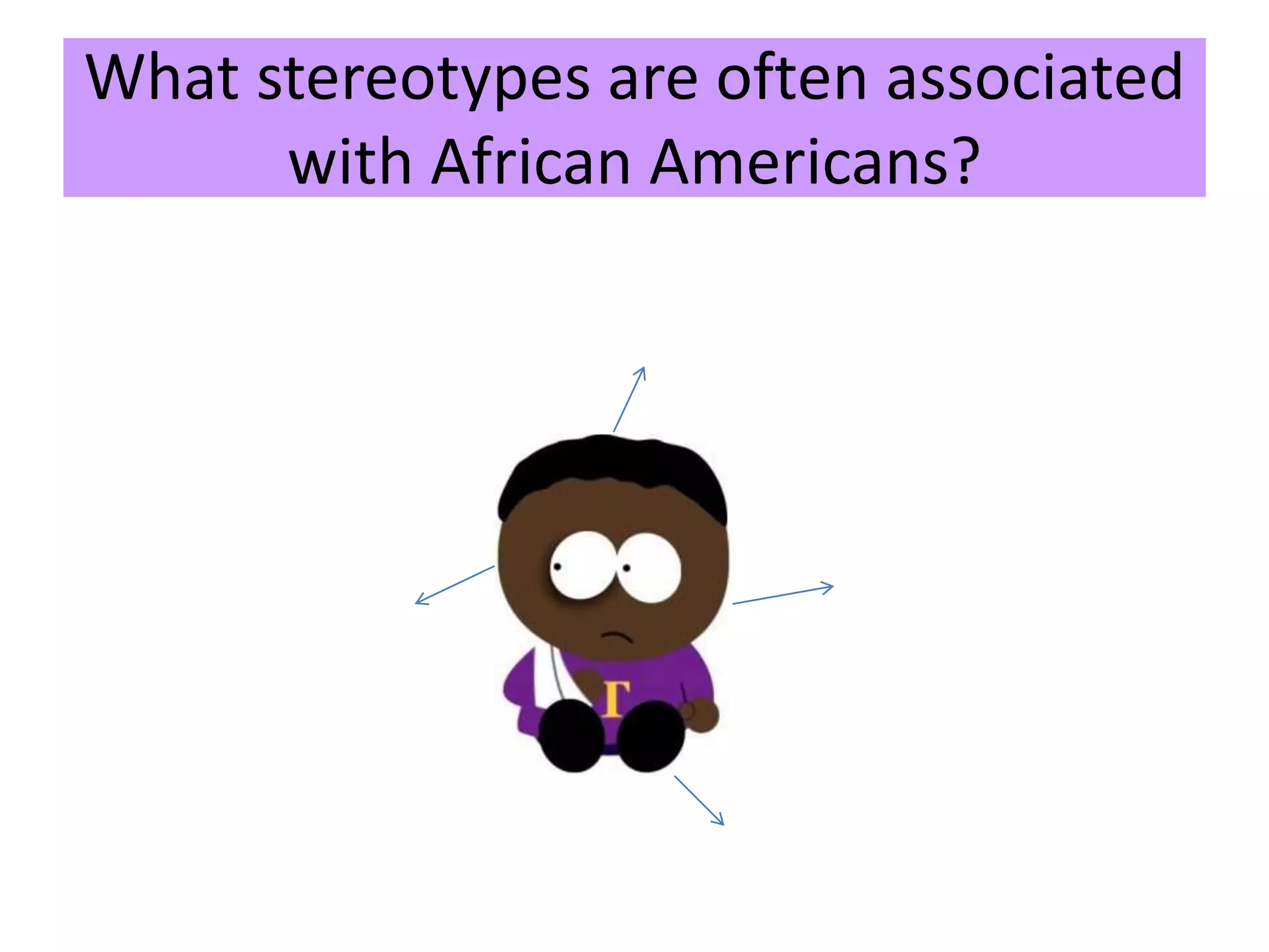 What stereotypes are often associated
with African Americans?