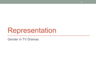 1
Representation
Gender in TV Dramas
 