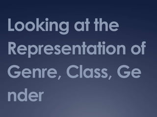 Looking at the Representation of Genre, Class, Gender 