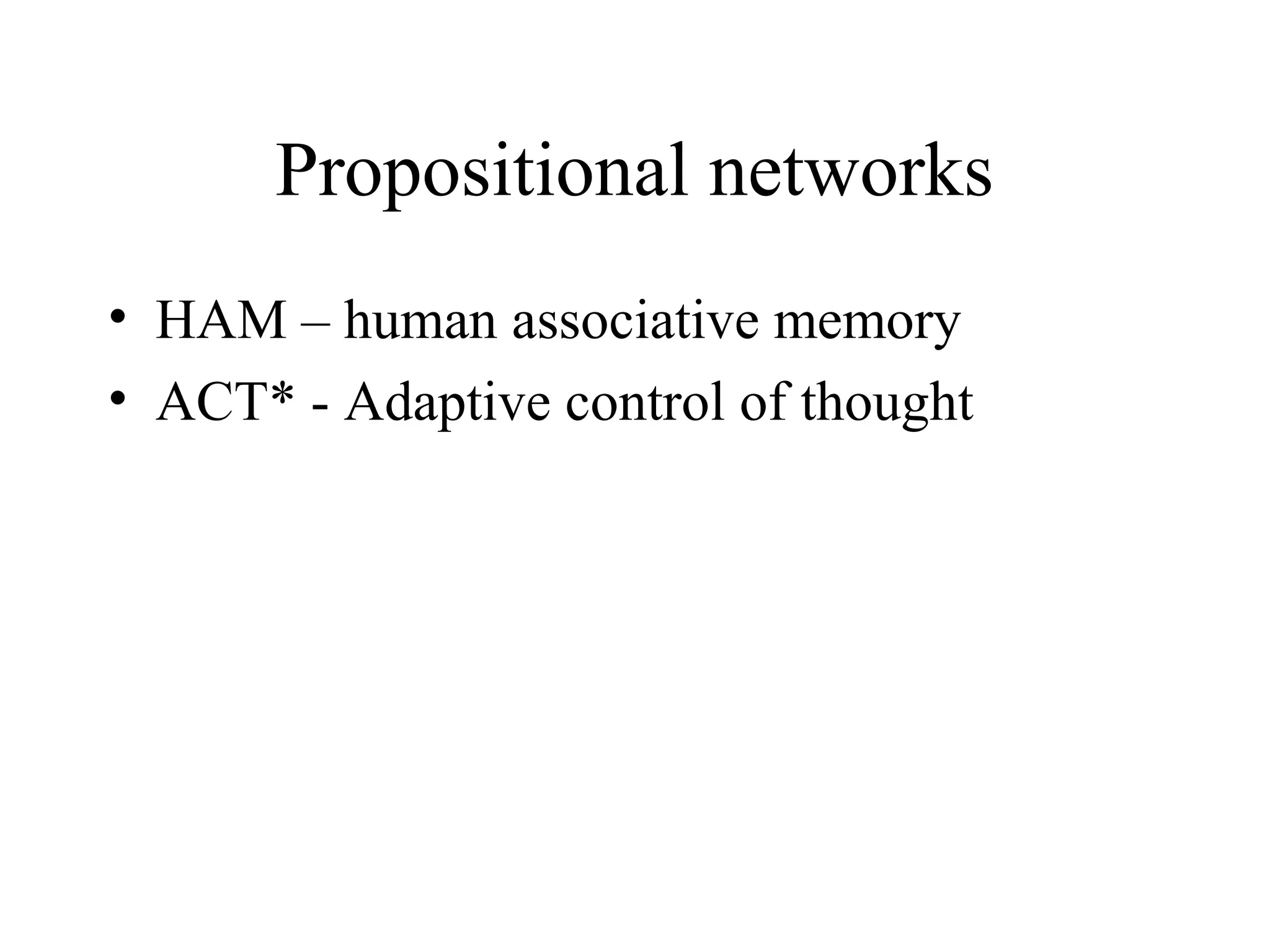 Propositional networks
• HAM – human associative memory
• ACT* - Adaptive control of thought
 