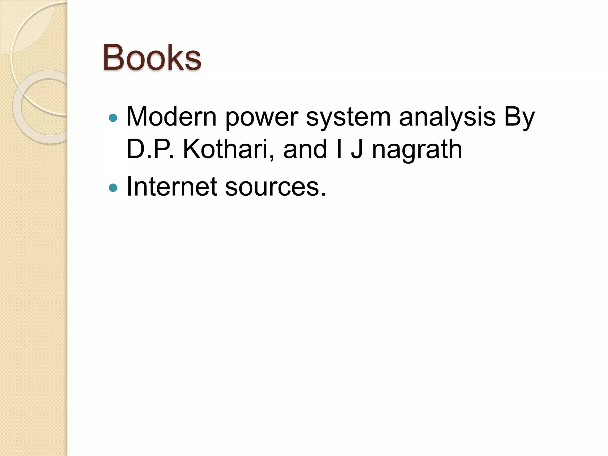 Books
 Modern power system analysis By
D.P. Kothari, and I J nagrath
 Internet sources.
 