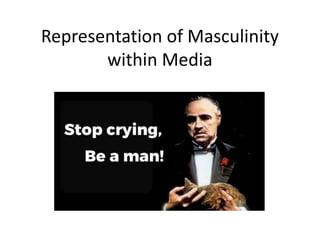Representation of Masculinity
within Media
 