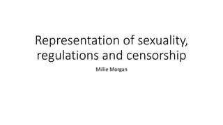 Representation of sexuality,
regulations and censorship
Millie Morgan
 