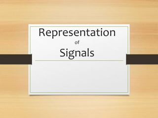 Representation
of
Signals
 