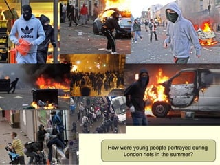 After watching the 
riots on the TV, 
what may I think 
about young people 
and why? 
 