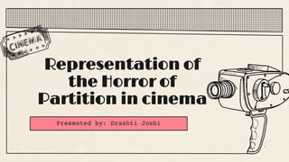Representation of
the Horror of
Partition in cinema
Presented by: Drashti Joshi
 