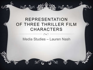 REPRESENTATION
OF THREE THRILLER FILM
CHARACTERS
Media Studies – Lauren Nash
 